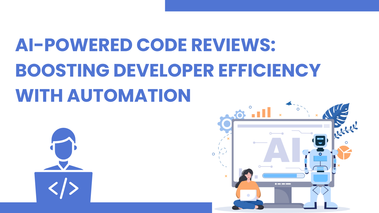 AI-Powered Code Reviews: Boosting Developer Efficiency with Automation