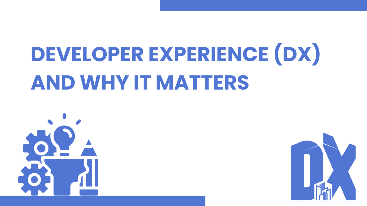 Developer Experience (DX) and Why It Matters